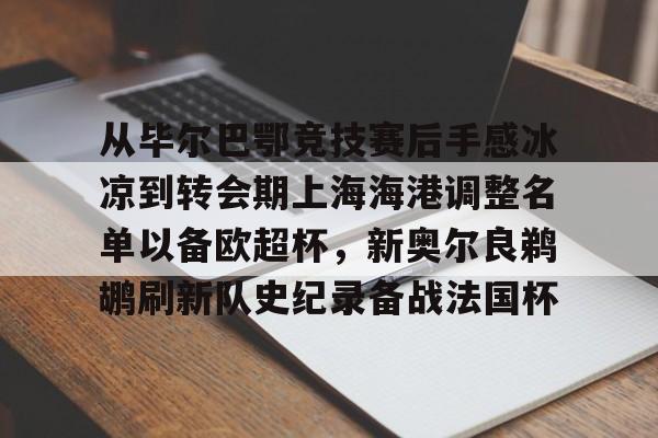 雷速体育app官方-从毕尔巴鄂竞技赛后手感冰凉到转会期上海海港调整名单以备欧超杯，新奥尔良鹈鹕刷新队史纪录备战法国杯的简单介绍